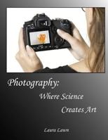 Photography: Where Science Creates Art 0979652715 Book Cover