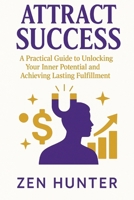 Attract Success: A Practical Guide to Unlocking Your Inner Potential and Achieving Lasting Fulfillment 1917258240 Book Cover