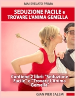 Seduzione Facile e Trovare l'Anima Gemella - Contiene 2 libri: "Seduzione Facile" e "Trovare L'Anima Gemella" (Italian Edition) 1093915161 Book Cover