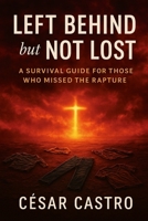 Left Behind but Not Lost: A Survival Guide for Those Who Missed the Rapture B0FL12MB8J Book Cover