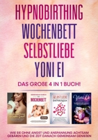 Hypnobirthing - Wochenbett - Selbstliebe - Yoni Ei - Das gro?e 4 in 1 Buch: Wie Sie ohne Angst und Anspannung achtsam geb?ren und die Zeit danach geme 3754314491 Book Cover