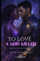 To Love A God Killer: One of them is destined to die for love. (The Zodiac Siblings) B0FMYS9XCD Book Cover