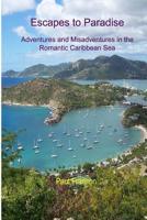 Escapes to Paradise: Adventures and Misadventures around the Romantic Caribbean Sea 1500756555 Book Cover