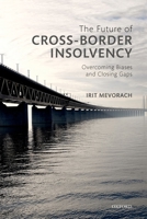 The Future of Cross-Border Insolvency: Overcoming Biases and Closing Gaps 0198782896 Book Cover