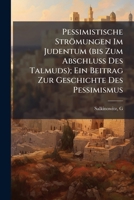 Pessimistische Strömungen Im Judentum (bis Zum Abschluss Des Talmuds); Ein Beitrag Zur Geschichte Des Pessimismus 1246010151 Book Cover