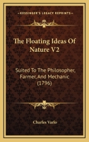 The Floating Ideas Of Nature V2: Suited To The Philosopher, Farmer, And Mechanic 1165544210 Book Cover