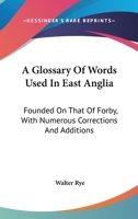 A Glossary of Words Used in East Anglia: Founded on That of Forby; With Numerous Corrections and Additions (Classic Reprint) 0548304394 Book Cover