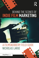Behind the Scenes of Indie Film Marketing: A FilmSnobbery Field Guide 1032507861 Book Cover