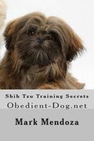 Shih Tzu Training Secrets: Obedient-Dog.Net 1505686989 Book Cover