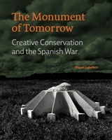 The Monument of Tomorrow: Creative Conservation and the Spanish War 0271099232 Book Cover