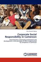 Corporate Social Responsibility in Cameroon: Assessing how community involvement and development, a core principle of CSR is implemented by companies in Cameroon 3847346857 Book Cover