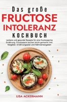 Das große Fructoseintoleranz Kochbuch: Leckere und gesunde Rezepte für eine fructosearme Ernährung. Fructosearm kochen leicht gemacht! Inkl. Ratgeber, ... und Nährwertangaben (German Edition) 3384349636 Book Cover