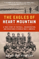 The Eagles of Heart Mountain: A True Story of Football, Incarceration, and Resistance in World War II America 1982107030 Book Cover