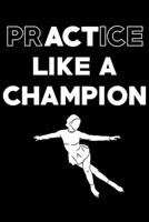 Practice Like A Champion: Figure Skating Soft Cover Cute Lined Journal Notebook Practice Writing Diary - 120 Pages 6 x 9 Women Gift For Figure Skaters 1677287667 Book Cover