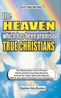 The Heaven which has been Promised True Christians: The destruction of the present earth and surrounding heavens and all the facts about the heaven which has been promised true Christians B086Y392GZ Book Cover