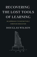 Recovering the Lost Tools of Learning: An Approach to Distinctively Christian Education (Turning Point Christian Worldview Series) 0891075836 Book Cover