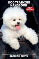 Dog Training Handbook: A Step-by-Step Guide to Obedience, Behavior Solutions, and Raising the Perfect Pet for New and Experienced Dog Owners B0F8KHBJKV Book Cover