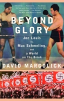 Beyond Glory: Joe Louis vs. Max Schmeling, and a World on the Brink 0375411925 Book Cover