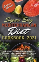 Super Easy Mediterranean Diet Cookbook 2021: The Complete Beginner's Guide to Burn Fat That You Can Easily Make At Home 1802947272 Book Cover