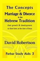 The Concepts of marriage and divorce in the Hebrew Tradition; their growth and development to their form at the time of Jesus. (Parbar Study Aids) 1911018043 Book Cover