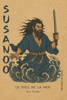 Susanoo — Le dieu de la mer: Découvrez la figure ambivalente de Susanoo, dieu du chaos, des tempêtes et des frontières (French Edition) B0FDZXYCWH Book Cover