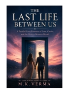 The Last Life Between Us: A Parallel Lives Romance of Love, Choice, and the Mystery Between Worlds (Love Across Parallel Lives) B0HGY4DPJ2 Book Cover