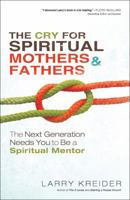 The Cry for Spiritual Fathers & Mothers: Compelling Vision for Authentic, Nurturing Relationships Within Today's Church 0830768742 Book Cover