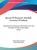 Speech Of Thomas R. Marshall, Governor Of Indiana: Accepting The Democratic Nomination For Vice President Of The United States (1912) 1437496369 Book Cover