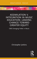 Assimilation V. Integration in Music Education: Leading Change Toward Greater Equity 1032107839 Book Cover