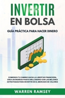 INVERTIR EN BOLSA Gu�a Pr�ctica Para Hacer Dinero Comienza Tu camino Hacia La Libertad Financiera, Crea Un Ingreso Pasivo Millionario Con Las Mejores Estrategias Para Invertir En El Mercado De Valores 191419232X Book Cover