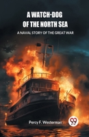 A Watch-dog of the North Sea A Naval Story of the Great War 936305666X Book Cover