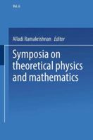 Symposia on Theoretical Physics and Mathematics: Lectures presented at the 1966 Fourth Anniversary Symposium of the Institute of Mathematical Sciences Madras, India 1489954260 Book Cover