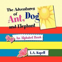The Adventures of Ant, Dog and Elephant 1456813951 Book Cover