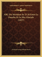Arc Du Meridien De 25 20 Entre Le Danube Et La Mer Glaciale (1857) 1160716110 Book Cover