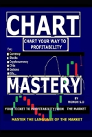 CHART MASTERY: LEARN THE LANGUAGE OF THE CHARTS & MARKET-LEARN & MASTER THE LANGUAGE OF THE CHART & MARKETS (THE ULTIMATE SECRETS TO TRADING THE MARKETS) B0BXN4896N Book Cover