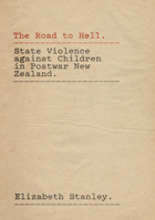 The Road to Hell: State Violence Against Children in Postwar New Zealand 1869408543 Book Cover