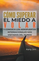 Cómo superar el miedo a volar y conozca los aeropuertos internacionales más visitados del mundo B0BN6MBW2D Book Cover