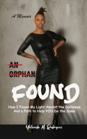 An Orphan FOUND- A Memoir: How I Found My Light Amidst the Darkness And a Path to Help YOU Do the Same 0578816156 Book Cover