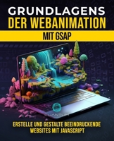 Grundlagen der Webanimation mit GSAP: Erstellen und Gestalten Sie beeindruckende interaktive Websites mit Javascript: Erkunden Sie die ... zu programmieren. (German Edition) B0GP7CN1H2 Book Cover