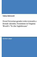 From Victorian gender roles towards a new female identity: Feminism in Virginia Woolf's "To the Lighthouse" 363884398X Book Cover