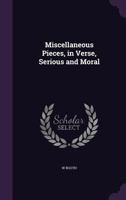 Miscellaneous Pieces, in Verse, Serious and Moral 1437073530 Book Cover