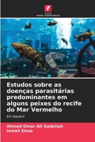 Estudos sobre as doenças parasitárias predominantes em alguns peixes do recife do Mar Vermelho: Em Aquário (Portuguese Edition) 6204860151 Book Cover