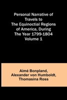 Personal Narrative of Travels to the Equinoctial Regions of America, During the Year 1799-1804 - Volume 1 9357725830 Book Cover
