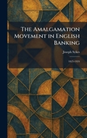 The Amalgamation Movement in English Banking: 1825-1924 1025265289 Book Cover