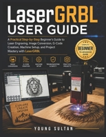 LaserGRBL User Guide: A Practical Step-by-Step Beginner's Guide to Laser Engraving, Image Conversion, G-Code Creation, Machine Setup, and Project Mastery with LaserGRBL B0H4MHXX3H Book Cover