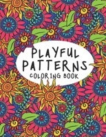 Playful Patterns Coloring Book: Cute and Stress Relieving Coloring Pages (for Kids, Teens and Adults) B08SPFDS32 Book Cover