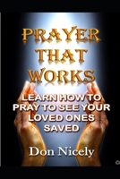 Prayer That Works Revised Edition: How to Prayer to See Your Lost Family Members Saved B0BMZ9WJX7 Book Cover