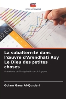 La subalternité dans l'œuvre d'Arundhati Roy Le Dieu des petites choses: Une étude de l'imagination sociologique (French Edition) 6206837742 Book Cover
