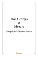 Moi, Georges et Mozart: Une pièce de Thierry Barrier (French Edition) 2332997946 Book Cover