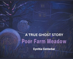 Poor Farm Meadow: A True Ghost Story 1977284957 Book Cover